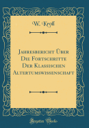 Jahresbericht ber Die Fortschritte Der Klassischen Altertumswissenschaft (Classic Reprint)