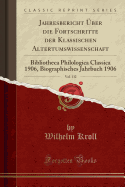 Jahresbericht ber Die Fortschritte Der Klassischen Altertumswissenschaft, Vol. 132: Bibliotheca Philologica Classica 1906, Biographisches Jahrbuch 1906 (Classic Reprint)