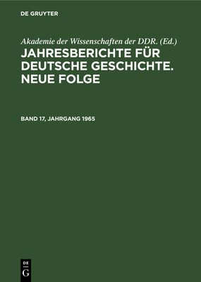 Jahresberichte Fr Deutsche Geschichte. Neue Folge. Band 17, Jahrgang 1965 - Akademie Der Wissenschaften Der Ddr (Editor)