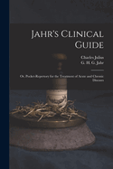 Jahr's Clinical Guide; Or, Pocket-Repertory for the Treatment of Acute and Chronic Diseases