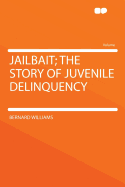 Jailbait; The Story of Juvenile Delinquency