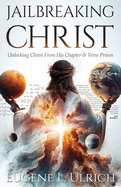 Jailbreaking Christ: Unlocking Christ From His Chapter & Verse Prison