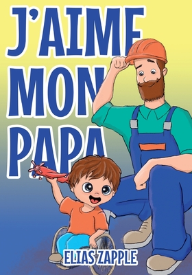 J'aime mon papa - Zapple, Elias, and Basova, Xenia (Illustrator), and Blanchet, Jean-Fran?ois (Translated by)