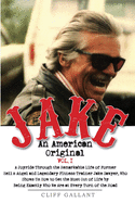 Jake: An American Original. Volume 1.: The Life of the Legendary Biker, Bodybuilder, and Hell's Angel