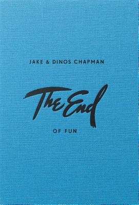 Jake & Dinos Chapman: The End of Fun - Chapman, and Luard, Honey (Editor), and Self, Will (Text by)