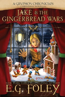 Jake & The Gingerbread Wars (A Gryphon Chronicles Christmas Novella) - Foley, E G