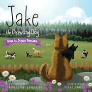 Jake the Growling Dog Goes to Doggy Daycare: A Children's Book about Trying New Things, Friendship, Finding Comfort, and Kindness