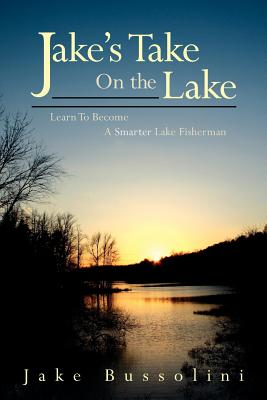 Jake's Take on the Lake: Learn to Become a Smarter Lake Fisherman - Bussolini, Jake