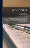 Jakob Bhme: -3. Bd. Das Grosse Liebegeheimnis Gottes Und Seines Reiches: 1. T. Vom Ewigen Ungrunde Bis Zur Fleischwerdung Des Wortes. 2. T. Von Der Fleischwerdung Des Wortes Bis Zur Ewigen Vollendung