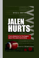 Jalen Hurts: From Alabama to the Eagles Nest: The Jalen Hurts Story