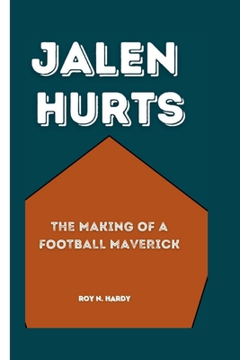 Jalen Hurts: The Making of a Football Maverick - N Hardy, Roy