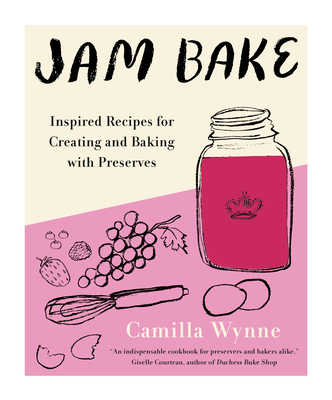 Jam Bake: Inspired Recipes for Creating and Baking with Preserves - Wynne, Camilla