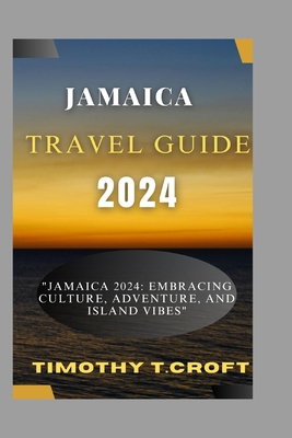 Jamaica 2024: "Jamaica 2024: Embracing Culture, Adventure, and Island Vibes" - Croft, Timothy T