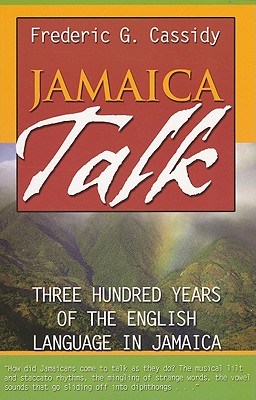 Jamaica Talk: Three Hundred Years of the English Language in Jamaica - Cassidy, Frederic G