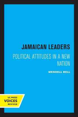 Jamaican Leaders: Political Attitudes in a New Nation - Bell, Wendell