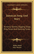 Jamaican Song And Story: Annancy Stories, Digging Sings, Ring Tunes And Dancing Tunes