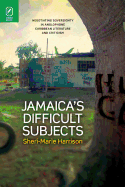 Jamaica's Difficult Subjects: Negotiating Sovereignty in Anglophone Caribbean Literature and Criticism