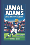 Jamal Adams: The Safety Who Tackled Every Challenge - A Story of Grit, Determination, and Football Greatness - A Biography for Kids