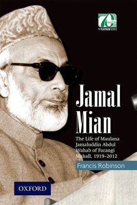 Jamal Mian: The Life of Maulana Jamaluddin Abdul Wahab of Farangi Mahall, 1919-2012 - Robinson, Francis