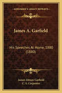 James A. Garfield: His Speeches at Home, 1880 (1880)