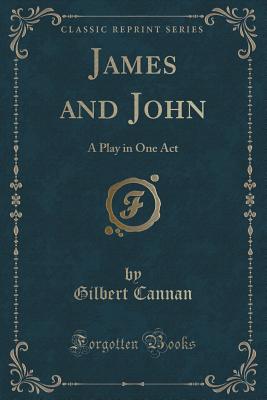 James and John: A Play in One Act (Classic Reprint) - Cannan, Gilbert