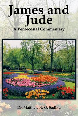 James and Jude: A Pentecostal Commentary - Sadiku, Matthew O, Dr.