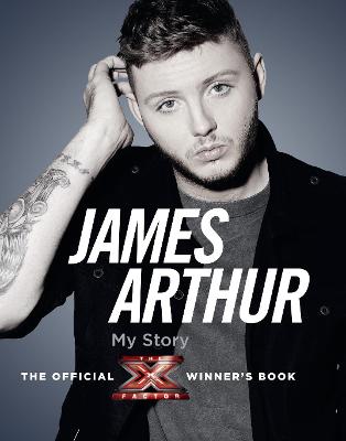 James Arthur, My Story: The Official X Factor Winner's Book - Arthur, James