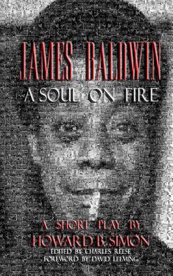 James Baldwin a Soul on Fire a Short Play by Howard B. Simon - Reese, Charles (Editor), and Leeming, David (Foreword by), and McClendon, Forrest (Contributions by)