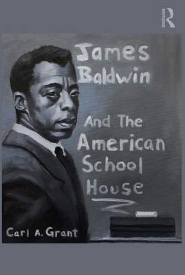 James Baldwin and the American Schoolhouse - Grant, Carl A.