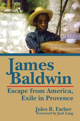 James Baldwin: Escape from America, Exile in Provence - Farber, Jules, and Lang, Jack (Foreword by)