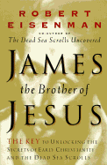 James, Brother of Jesus: The Key to Unlocking the Secrets of Early Christianity and the Dead Sea Scrolls