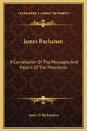 James Buchanan: A Compilation of the Messages and Papers of the Presidents