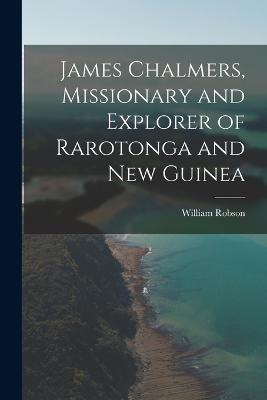 James Chalmers, Missionary and Explorer of Rarotonga and New Guinea - Robson, William