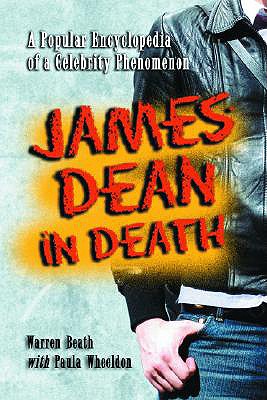 James Dean in Death: A Popular Encyclopedia of a Celebrity Phenomenon - Beath, Warren, and Wheeldon, Paula