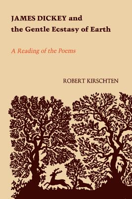 James Dickey and the Gentle Ecstasy of Earth: A Reading of the Poems - Kirschten, Robert