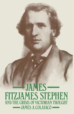 James Fitzjames Stephen and the Crisis of Victorian Thought - Colaiaco, James a