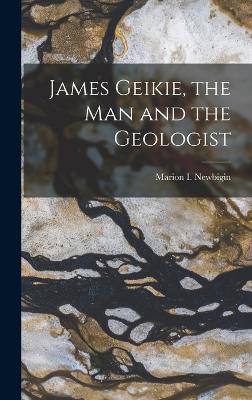 James Geikie, the Man and the Geologist - Newbigin, Marion Isabel