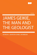 James Geikie, the Man and the Geologist