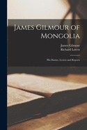 James Gilmour of Mongolia: His Diaries, Letters and Reports