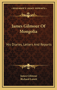 James Gilmour of Mongolia: His Diaries, Letters and Reports