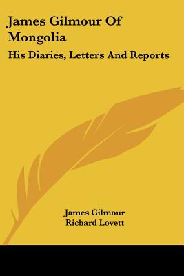 James Gilmour Of Mongolia: His Diaries, Letters And Reports - Gilmour, James, and Lovett, Richard, M.A. (Editor)