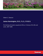 James Hannington, D.D., F.L.S., F.R.G.S.: First bishop of eastern equatorial Africa. A history of his life and work, 1847-1885