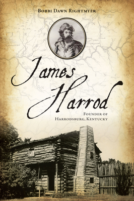 James Harrod: Founder of Harrodsburg, Kentucky - Rightmyer, Bobbi