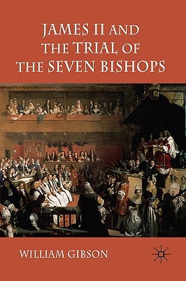 James II and the Trial of the Seven Bishops - Gibson, W