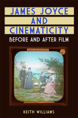 James Joyce and Cinematicity: Before and After Film - Williams, Keith