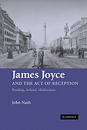 James Joyce and the Act of Reception: Reading, Ireland, Modernism