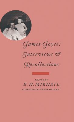 James Joyce: Interviews and Recollections - Mikhail, E. H. (Editor), and Delaney, Frank (Foreword by)