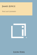 James Joyce: The Last Journey - Edel, Leon