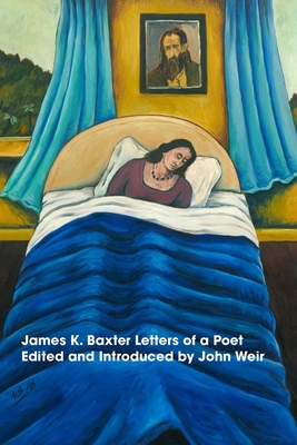 James K Baxter: Letters of a Poet - Weir, John (Editor)