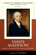 James Madison and the Creation of the American Republic (Library of American Biography Series)